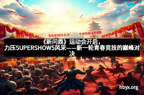 《新问鼎》运动会开启，力压SUPERSHOW5风采——新一轮青春竞技的巅峰对决